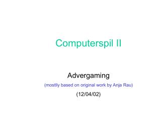 Computerspil II Advergaming (mostlly based on original work by Anja Rau) (12/04/02)