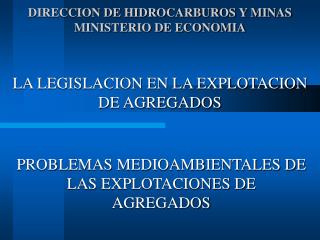 DIRECCION DE HIDROCARBUROS Y MINAS MINISTERIO DE ECONOMIA LA LEGISLACION EN LA EXPLOTACION DE AGREGADOS