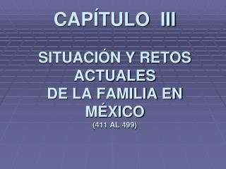 CAPÍTULO III SITUACIÓN Y RETOS ACTUALES DE LA FAMILIA EN MÉXICO (411 AL 499)