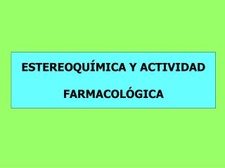 ESTEREOQUÍMICA Y ACTIVIDAD FARMACOLÓGICA