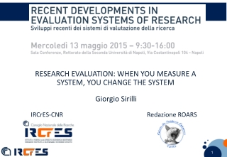 RESEARCH EVALUATION: WHEN YOU MEASURE A SYSTEM, YOU CHANGE THE SYSTEM       Giorgio  Sirilli