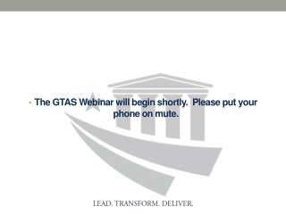 The GTAS Webinar will begin shortly.  Please put your phone on mute.