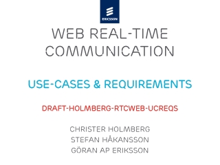 WEB REAL-TIME Communication Use-cases &amp; Requirements draft-holmberg-rtcweb-ucreqs