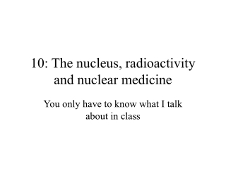 10: The nucleus, radioactivity and nuclear medicine