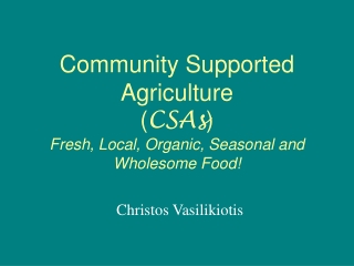 Community Supported Agriculture ( CSAs ) Fresh, Local, Organic, Seasonal and Wholesome Food!