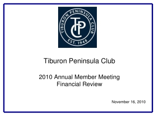 Tiburon Peninsula Club  2010 Annual Member Meeting Financial Review  November 16, 2010