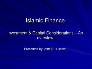 Islamic Finance  Investment &amp; Capital Considerations – An overview Presented By: Amr El-Husseini