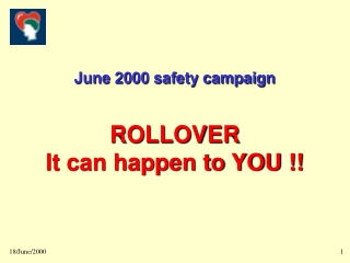 June 2000 safety campaign ROLLOVER  It can happen to YOU !!