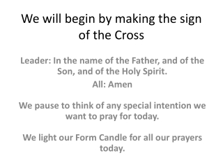 We will begin by making the sign of the Cross