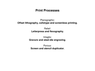 Print Processes Planographic: Offset lithography, collotype and screenless printing. Relief: