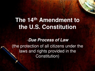 The 14 th  Amendment to the U.S. Constitution