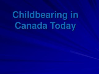 Childbearing in Canada Today