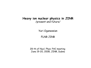 Heavy ion nuclear physics in JINR /present and future/ Yuri Oganessian FLNR JINR