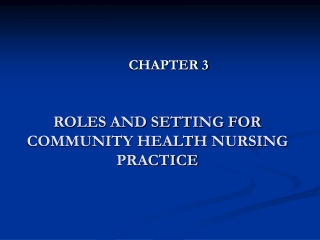 ROLES AND SETTING FOR  COMMUNITY HEALTH NURSING PRACTICE