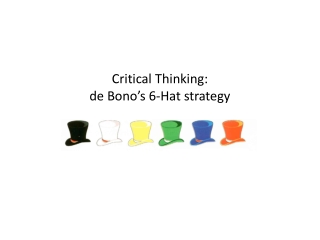 Critical Thinking:  de Bono ’ s 6-Hat strategy