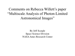 Comments on Rebecca Willett’s paper “Multiscale Analysis of Photon-Limited Astronomical Images”