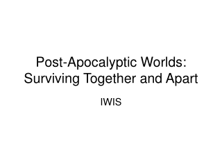 Post-Apocalyptic Worlds: Surviving Together and Apart