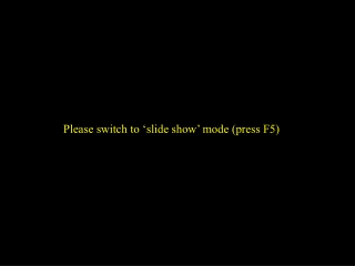 Please switch to ‘slide show’ mode (press F5)