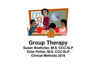 Group Therapy Susan Boettcher, M.S. CCC-SLP Elise Peltier, M.S. CCC-SLP Clinical Methods 2016