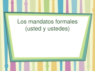 Los mandatos formales (usted y ustedes)