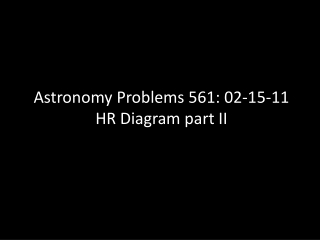 Astronomy Problems 561: 02-15-11 HR Diagram part II