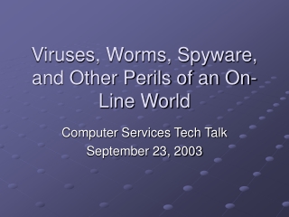 Viruses, Worms, Spyware, and Other Perils of an On-Line World