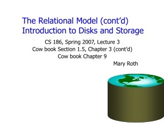 The Relational Model (cont’d)  Introduction to Disks and Storage