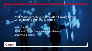 Print Management &amp; Associated Savings from Consolidating Printing Devices Adrian Cheetham