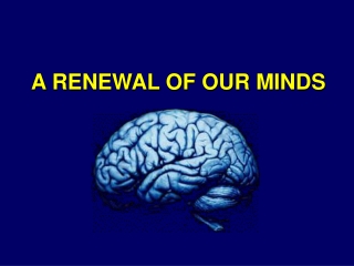 A RENEWAL OF OUR MINDS