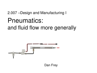 2.007 –Design and Manufacturing I Pneumatics:  and fluid flow more generally