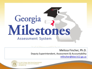 Melissa Fincher, Ph.D. Deputy Superintendent, Assessment &amp; Accountability mfincher@doe.k12.ga