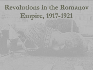 Revolutions in the Romanov Empire, 1917-1921