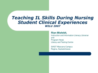 Teaching IL Skills During Nursing Student Clinical Experiences WILU 2007