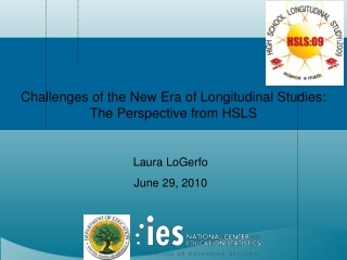 Challenges of the New Era of Longitudinal Studies:   The Perspective from HSLS