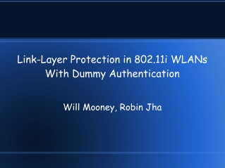 Link-Layer Protection in 802.11i WLANs  With Dummy Authentication Will Mooney, Robin Jha