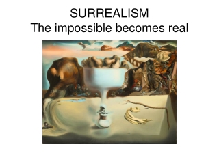 SURREALISM The impossible becomes real