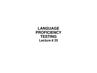 LANGUAGE  PROFICIENCY TESTING Lecture # 25