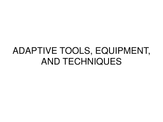 ADAPTIVE TOOLS, EQUIPMENT, AND TECHNIQUES