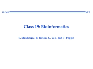 Class 19: Bioinformatics S. Mukherjee, R. Rifkin, G. Yeo,  and T. Poggio