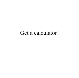 Get a calculator!