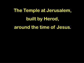 The Temple at Jerusalem,  built by Herod,  around the time of Jesus.