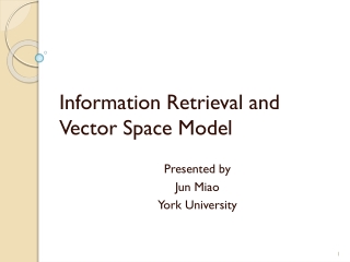 Information Retrieval and Vector Space Model Presented by  Jun Miao York University