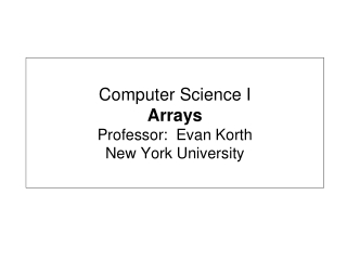 Computer Science I Arrays Professor:  Evan Korth New York University