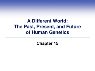 A Different World:  The Past, Present, and Future  of Human Genetics