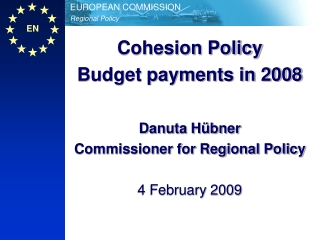 Cohesion Policy Budget payments in 2008 Danuta Hübner Commissioner for Regional Policy