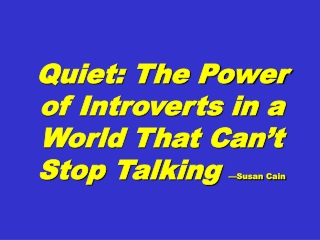 Quiet: The Power  of Introverts in a World That Can’t Stop Talking  —Susan Cain