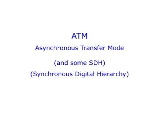 ATM Asynchronous Transfer Mode (and some SDH) (Synchronous Digital Hierarchy)