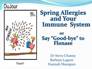 Spring Allergies and Your 	Immune  System or Say “Good-bye” to   Flonase Dr Steve Chaney