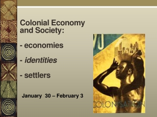 Colonial Economy and Society: - economies -  identities - settlers