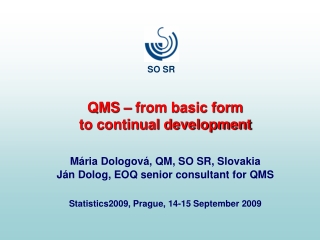 QMS – from basic form  to continual development Mária Dologová, QM, SO SR, Slovakia